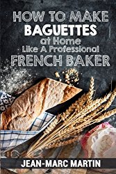 How To Make Baguettes At Home Like A Professional French Baker: Authentic Receipe Of Artisan Bread Baking