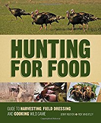 Hunting For Food: Guide to Harvesting, Field Dressing and Cooking Wild Game