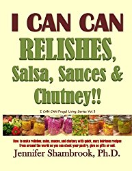 I CAN CAN RELISHES, Salsa, Sauces & Chutney!!: How to make relishes, salsa, sauces, and chutney with quick, easy heirloom recipes from around the … (I CAN CAN Frugal Living Series) (Volume 3)