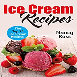 Ice Cream Recipes: The Top 73 Ice Cream Recipes