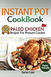 Instant Pot Cookbook: 30 Paleo Chicken Recipes for Pressure Cooker (Instant Pot Vegan Recipes, Instant Pot Paleo Recipes, Instant Pot Weight Loss Recipes, Slow Cooker Recipes) (Volume 5)