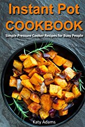 Instant Pot Cookbook: Simple Pressure Cooker Recipes for Busy People