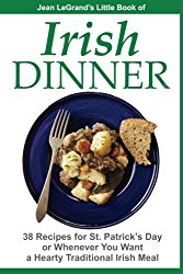 IRISH DINNER – 38 Recipes for St. Patrick’s Day or Whenever You Want a Hearty Traditional Irish Meal