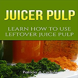 Juicer Pulp: Learn How to Use Leftover Juice Pulp