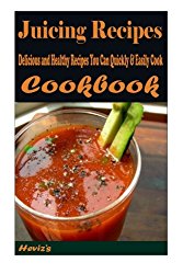 Juicing Recipes : Delicious and Healthy Recipes You Can Quickly & Easily Cook