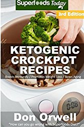 Ketogenic Crockpot Recipes: Over 90+ Ketogenic Recipes, Low Carb Slow Cooker Meals, Dump Dinners Recipes, Quick & Easy Cooking Recipes, Antioxidants & … Natural Weight Loss Transformation Book)