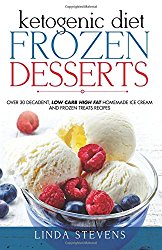 Ketogenic Diet Frozen Desserts: Over 30 Decadent Low Carb High Fat Homemade Ice Cream and Frozen Treats Recipes
