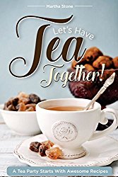 Let?s Have Tea Together!!!: A Tea Party Starts with Awesome Recipes!