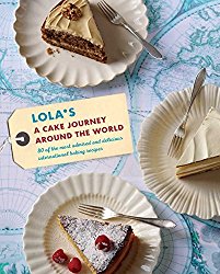 LOLA’S: A Cake Journey Around the World: 70 of the most admired and delicious international baking recipes