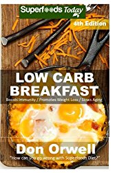 Low Carb Breakfast: Over 85 Quick & Easy Gluten Free Low Cholesterol Whole Foods Recipes full of Antioxidants & Phytochemicals (Natural Weight Loss Transformation) (Volume 100)
