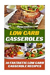 Low Carb Casseroles: 30 Fantastic Low Carb Casserole Recipes