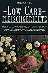 Low Carb Fleischgerichte: Über 50 Low Carb Rezepte mit Fleisch zum geschmackvollen Abnehmen (Low Carb Rezepte, Kochen, Rezepte zum Abnehmen, Rezepte … Low Carb Fleisch) (German Edition)