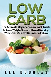 Low Carb: The Ultimate Beginner’s Low Carb Guide to Lose Weight Quick without St (Low Carb, Low Carb Cookbook, Low Carb Diet, Low Carb Recipies, Low Carb Cookbook)