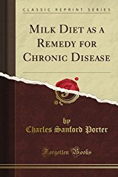 Milk Diet as a Remedy, for Chronic Disease (Classic Reprint)