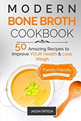 Modern Bone Broth Cookbook: 50 Amazing Recipes to improve your health and lose weight  *family-friendly
