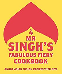 Mr Singh’s Fabulous Fiery Cookbook: Anglo-Asian Fusion Recipes with Bite