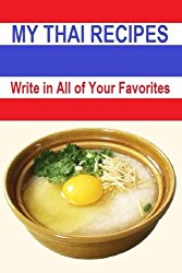 My Thai Recipes: Write in all your favorite Thai Recipes. Fill in the blank recipe book for 50 delicious recipes.