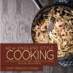New England Style Cooking: Authentic Recipes from Connecticut, Maine, Boston, and Vermont