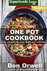 One Pot Cookbook: 160+ One Pot Meals, Dump Dinners Recipes, Quick & Easy Cooking Recipes, Antioxidants & Phytochemicals: Soups Stews and Chilis, Whole Foods Diets, Gluten Free Cooking