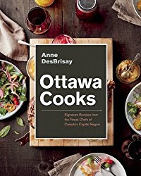 Ottawa Cooks: Signature Recipes from the Finest Chefs of Canada’s Capital Region