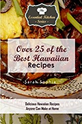 Over 25 of the BEST Hawaiian Recipes: Delicious Hawaiian Recipes Anyone Can Make at Home (Essential Kitchen Series)
