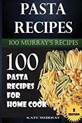 Pasta Recipes: 100 Pasta Recipes for Home Cook (100 Murray’s Recipes) (Volume 8)