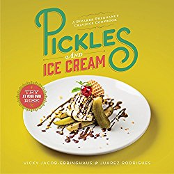 Pickles and Ice Cream: A Bizarre Pregnancy Cravings Cookbook
