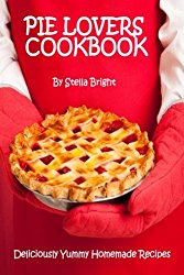 Pie Lovers Cookbook: Delicious Quick & Easy Pie Recipes  For Newbies to Foodies