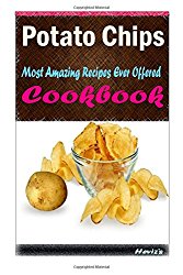Potato Chips: Most Amazing Recipes Ever Offered