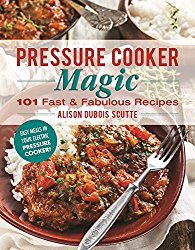Pressure Cooker Magic: 101 Fast & Fabulous Recipes