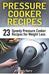 Pressure Cooker Recipes: 23 Speedy Pressure Cooker Recipes for Weight Loss