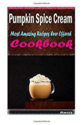 Pumpkin Spice Cream: Most Amazing Recipes Ever Offered
