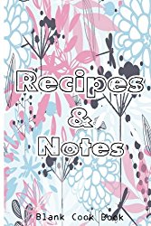 Recipes & Notes Blank Cookbook: Cooking Gifts Recipe Book Recipe Binder (Flower Series) (Volume 3)