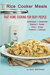 Rice Cooker Meals: Fast Home Cooking for Busy People: How to feed a family of four quickly and easily for under $10 (with leftovers!) and have less … up so you’ll be out of the kitchen quicker!