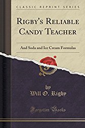 Rigby’s Reliable Candy Teacher: And Soda and Ice Cream Formulas (Classic Reprint)