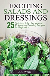 Salads: Salads:  25 Delicious Salad Recipes and 25 Amazing Dressing Recipes for Beginners