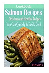 Salmon Recipes: Delicious and Healthy Recipes You Can Quickly & Easily Cook