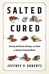 Salted and Cured: Savoring the Culture, Heritage, and Flavor of America’s Preserved Meats