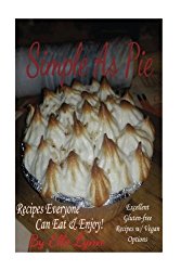Simple As Pie – Recipes Everyone Can Eat & Enjoy: Excellent Gluten Free Recipes with Vegan Options