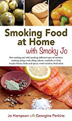 Smoking Food at Home with Smoky Jo: Hot Smoking and Cold Smoking; Different Types of Smokers; Smoking Using a Wok, Filing Cabinet, Wardrobe or Shed; … Herbs and Spices; Wood Varieties; Food Safety