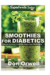 Smoothies for Diabetics: Over 125 Quick & Easy Gluten Free Low Cholesterol Whole Foods Blender Recipes full of Antioxidants & Phytochemicals (Natural Weight Loss Transformation) (Volume 100)
