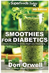 Smoothies for Diabetics: Over 135 Quick & Easy Gluten Free Low Cholesterol Whole Foods Blender Recipes full of Antioxidants & Phytochemicals (Diabetic … Weight Loss Transformation) (Volume 1)