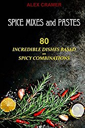 Spice Mixes and Pastes: 80 incredible dishes based on spicy combinations