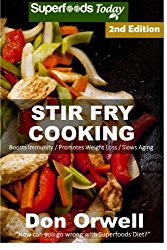 Stir Fry Cooking: Over 50 Wheat Free, Heart Healthy, Quick & Easy, Low Cholesterol, Whole Foods Stur Fry Recipes, Antioxidants & Phytochemicals: … & Easy-Low Cholesterol) (Volume 91)