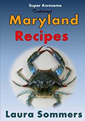 Super Awesome Traditional Maryland Recipes: Crab Cakes, Blue Crab Soup, Softshell Crab Sandwich, Ocean City Boardwalk French Fries (Recipes From Around the World) (Volume 1)