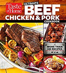 Taste of Home Ultimate Beef, Chicken and Pork Cookbook: The Ultimate Meat-Lovers Guide to Mouthwatering Meals