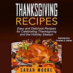 Thanksgiving Recipes: Easy and Delicious Recipes for Celebrating Thanksgiving and the Holiday Season