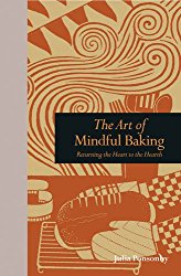 The Art of Mindful Baking: Returning the Heart to the Hearth (Mindfulness)
