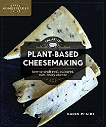 The Art of Plant-Based Cheesemaking: How to Craft Real, Cultured, Non-Dairy Cheese (Urban Homesteader Hacks)
