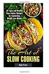 The Art of Slow Cooking: 30 Tasty and Healthy Slow Cooker Recipes for Comforting Weight Loss Meals (Crockpot Recipes & Weight Loss)